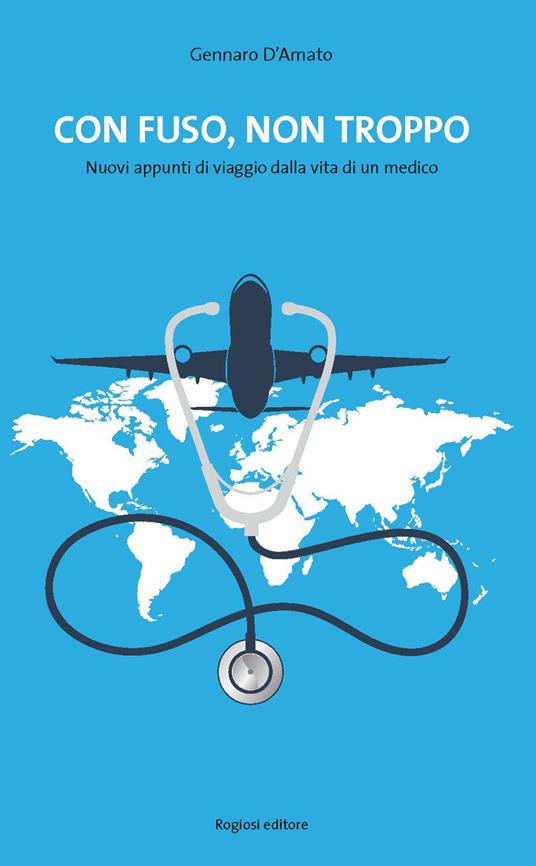Con fuso, ma non troppo. Nuovi appunti di viaggio dalla vita di un medico - Gennaro D'Amato - copertina
