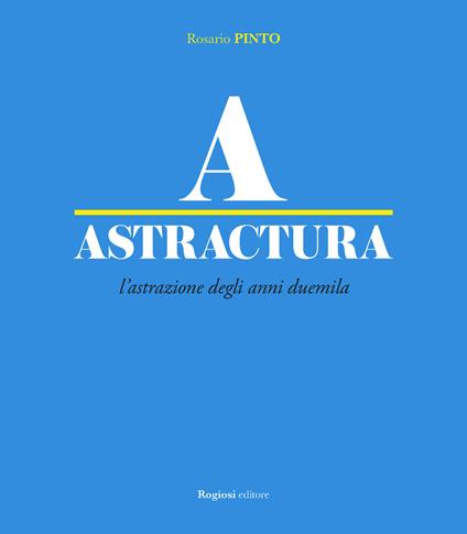 Astractura. L'astrazione degli anni Duemila. Ediz. a colori - Rosario Pinto - copertina