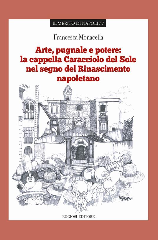Arte pugnale e potere: la cappella Caracciolo del Sole nel segno del Rinascimento napoletano - Francesca Monacella - copertina