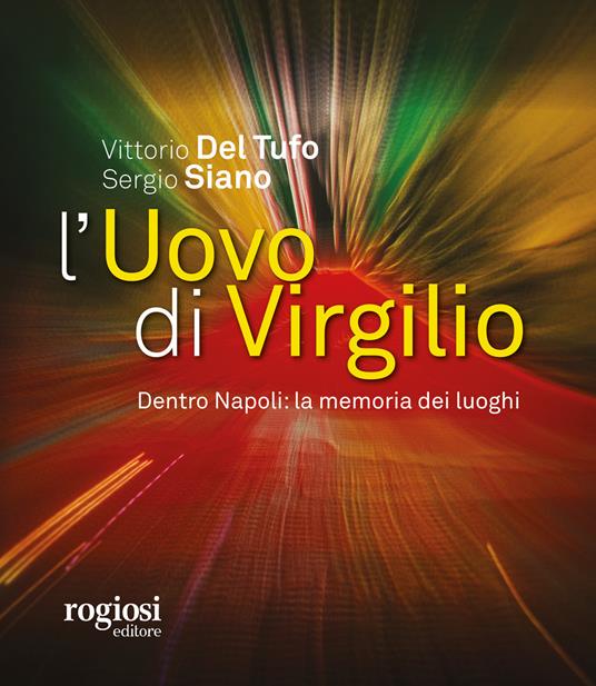 L' uovo di Virgilio. Dentro Napoli: la memoria dei luoghi - Vittorio Del Tufo,Sergio Siano - copertina