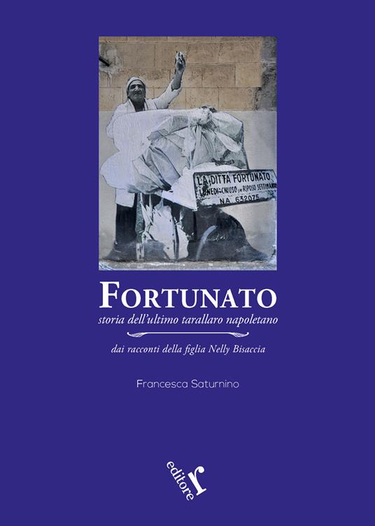 Fortunato. Storia dell'ultimo tarallaro napoletano - Francesca Saturnino - copertina