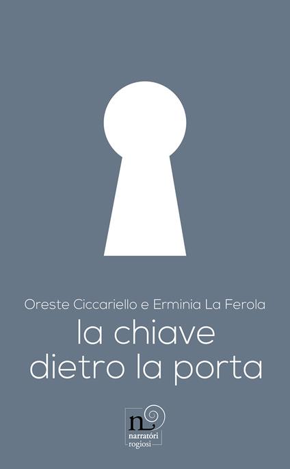La chiave dietro la porta. Ediz. illustrata - Oreste Ciccariello,Erminia La Ferola - copertina