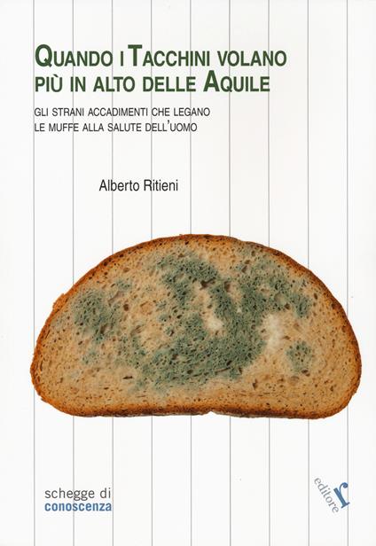 Quando i tacchini volano più alto delle aquile. Gli strani accadimenti che legano le muffe alla salute dell’uomo - Alberto Ritieni - copertina