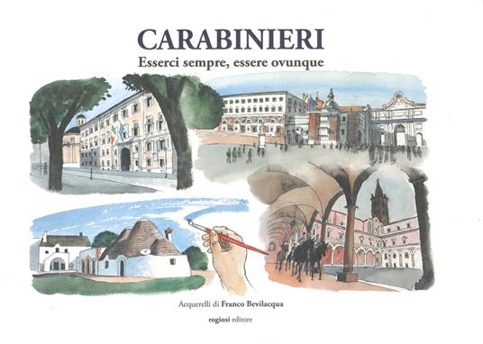 Carabinieri. Esserci sempre, esserci ovunque. Ediz. a colori - Franco Bevilacqua - copertina