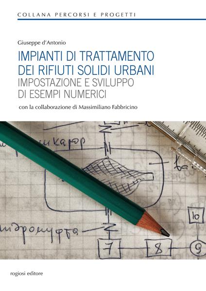 Impianti di trattamento dei rifiuti solidi urbani. Impostazione e sviluppo di esempi numerici - Giuseppe D'Antonio - copertina