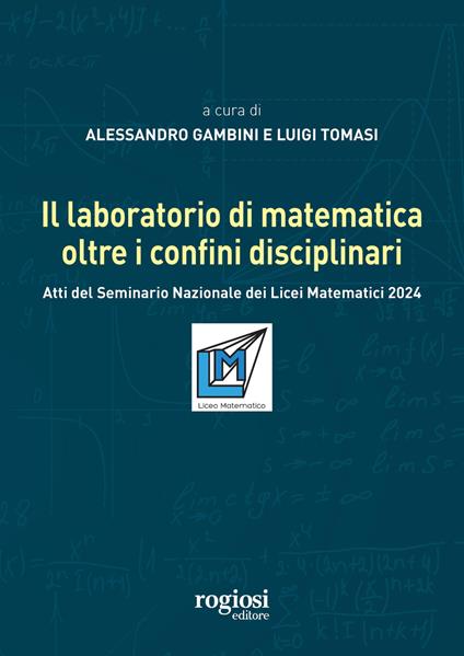 Il laboratorio di matematica oltre i confini disciplinari. Atti del seminario nazionale dei Licei Matematici 2024 - copertina