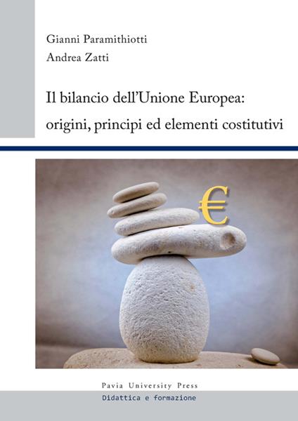 Il bilancio dell'Unione europea. Origini, principi ed elementi costitutivi - Gianni Paramithiotti,Andrea Zatti - copertina
