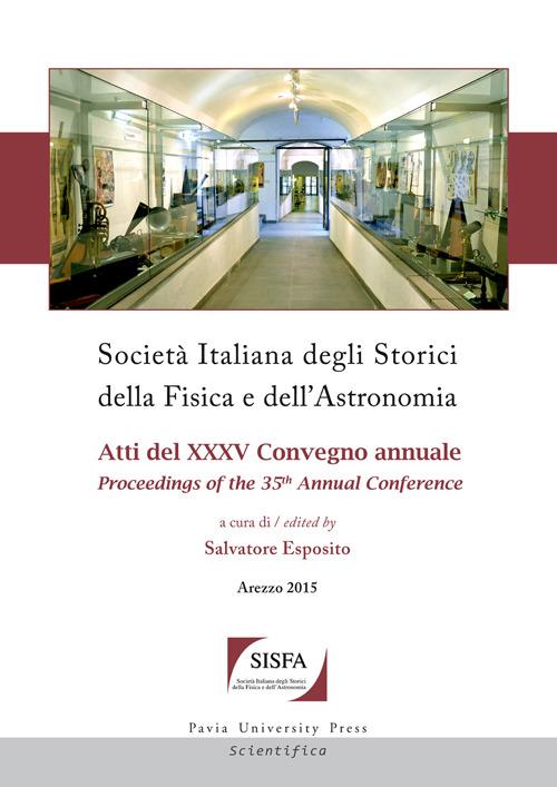 Società italiana degli storici della fisica e dell'astronomia. Atti del 35° Convegno annuale-Proceedings of the 35th annual Conference (Arezzo 2015). Ediz. bilingue - copertina