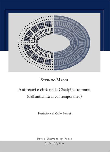 Anfiteatri e città nella Cisalpina romana (dall'antichità al contemporaneo) - Stefano Maggi - copertina