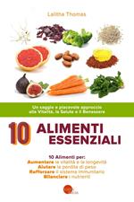 10 alimenti essenziali. Un saggio e piacevole approccio alla vitalità, la salute e il benessere