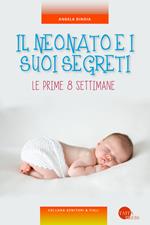 Il neonato e i suoi segreti. Le prime 8 settimane