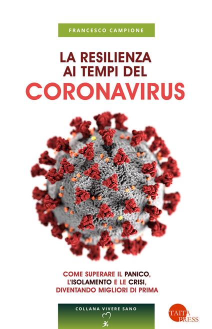 La resilienza ai tempi del coronavirus. Come superare il panico, l'isolamento e le crisi, diventando migliori di prima - Francesco Campione - copertina