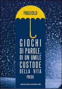 Giochi di parole, di un umile custode della vita - Paolo Cillo - copertina