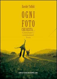 Ogni foto che resta... Camminatori e camminamenti - Davide Toffoli - copertina