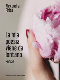 La mia poesia viene da lontano - Alexandra Firita - copertina