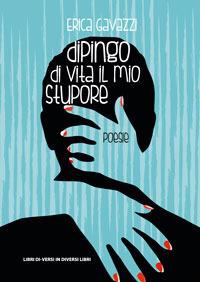 Dipingo di vita il mio stupore - Erica Gavazzi - copertina