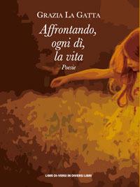 Affrontando, ogni dì, la vita - Grazia La Gatta - copertina