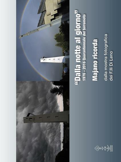 Dalla notte al giorno. 1976-2016 quarantennale del terremoto. Majano ricorda. Ediz. illustrata - copertina