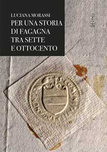 Libro Luciana Morassi per una storia di Fagagna tra Sette e Ottocento Luciana Morassi