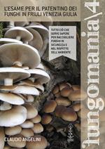 Fungomania. Vol. 4: L' esame per il patentino dei funghi in Friuli Venezia Giulia