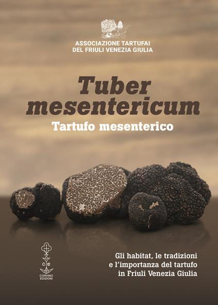 Tuber mesentericum - Tartufo mesenterico. Gli habitat, le tradizioni e l'importanza del tartufo in Friuli Venezia Giulia - copertina
