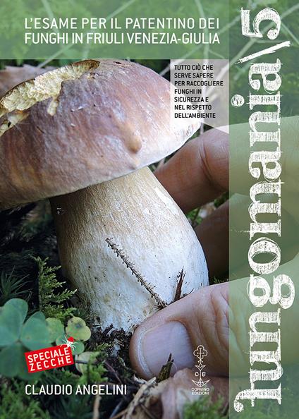 Fungomania. Vol. 5: L' esame per il patentino dei funghi in Friuli Venezia Giulia - Claudio Angelini - copertina