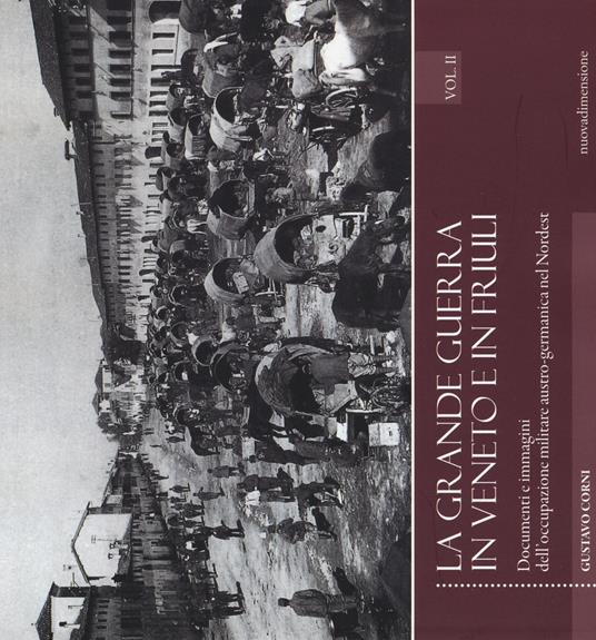 La grande guerra in Veneto e in Friuli. Documenri e immagini dell'occupazione militare austro-germanica nel Nordest. Vol. 2 - Gustavo Corni - copertina