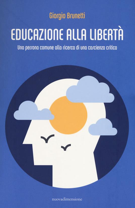 Educazione alla libertà. Una persona comune alla ricerca di una coscienza critica - Giorgio Brunetti - copertina