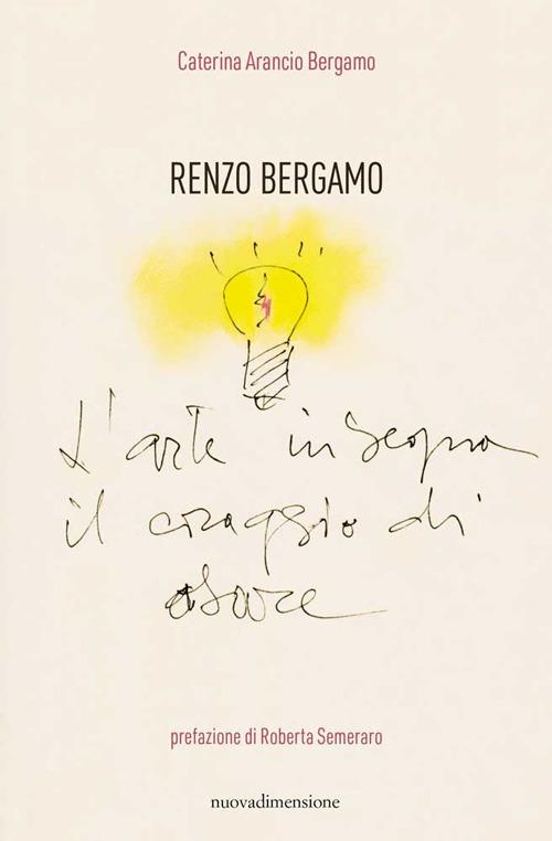 Renzo Bergamo, L'arte insegna il coraggio di osare - Caterina Arancio Bergamo - copertina