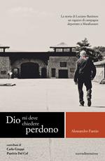 Dio mi deve chiedere perdono. La storia di Luciano Battiston un ragazzo di campagna deportato a Mauthausen
