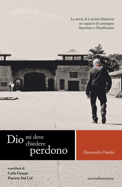 Dio mi deve chiedere perdono. La storia di Luciano Battiston un ragazzo di campagna deportato a Mauthausen - Alessandro Fantin - copertina
