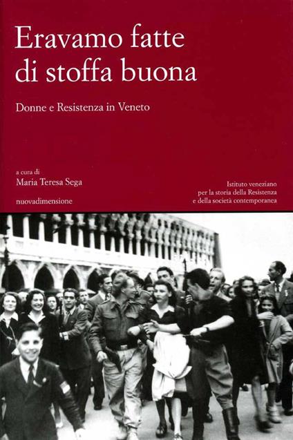 Eravamo fatte di stoffa buona. Donne e Resistenza in Veneto - Maria Teresa Sega - ebook