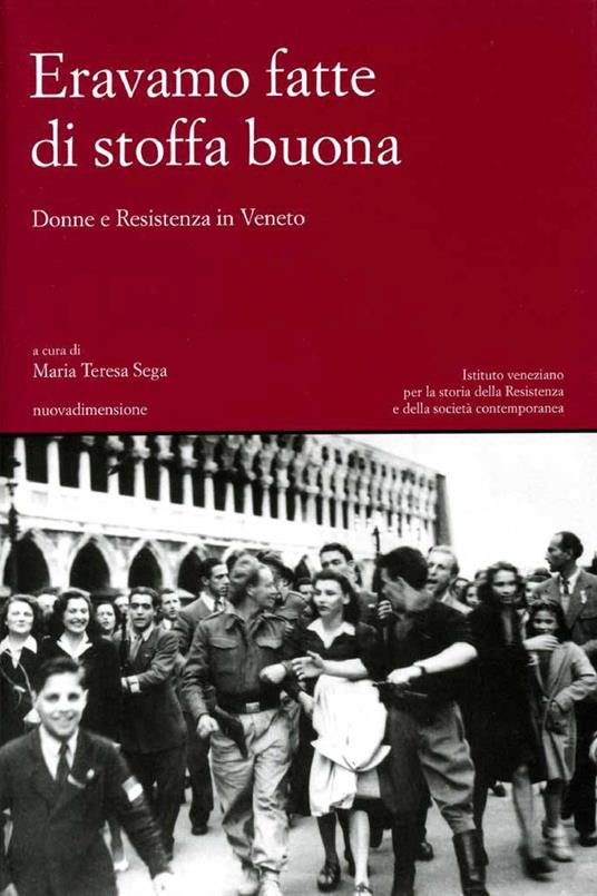 Eravamo fatte di stoffa buona. Donne e Resistenza in Veneto - Maria Teresa Sega - ebook