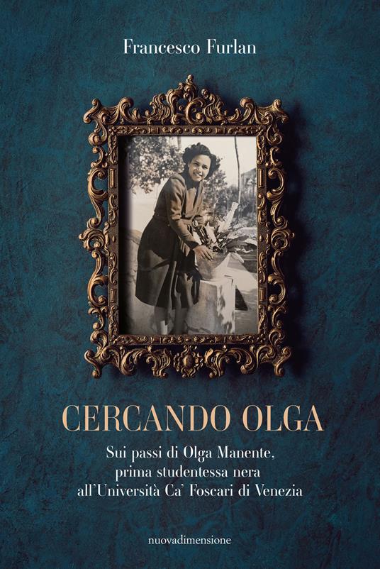 Cercando Olga. Sui passi di Olga Manente, prima studentessa nera all'Università Ca' Foscari di Venezia - Francesco Furlan - ebook