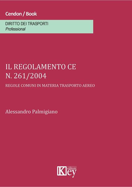 Il regolamento CE n. 261/2004. Regole comuni in materia trasporto aereo - Alessandro Palmigiano - copertina
