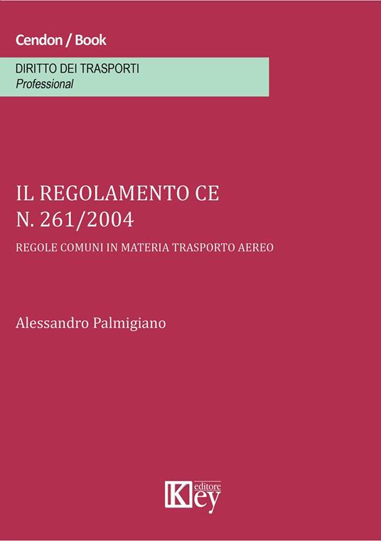 Il regolamento CE n. 261/2004. Regole comuni in materia trasporto aereo - Alessandro Palmigiano - copertina