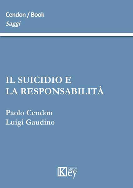 Il suicidio e la responsabilità - Paolo Cendon,Luigi Gaudino - copertina