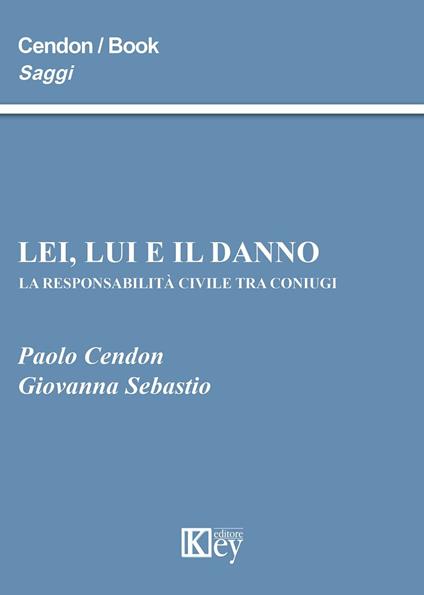 Lei, lui e il danno. La responsabilità civile tra coniugi - Paolo Cendon,Giovanna Sebastio - copertina