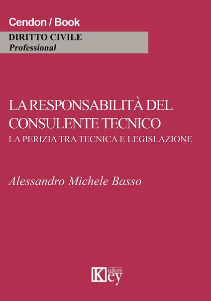 La responsabilità del consulente tecnico. La perizia tra tecnica e legislazione - Alessandro M. Basso - copertina