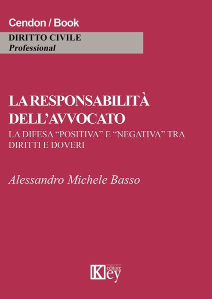 La responsabilità dell'avvocato. La difesa «positiva» e «negativa» tra diritti e doveri - Alessandro M. Basso - copertina