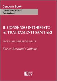 Il consenso informato ai trattamenti sanitari - Enrico Bertrand Cattinari - copertina