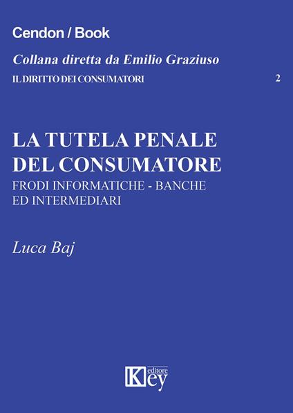 La tutela penale del consumatore. Frodi informatiche, banche e intermediari - Luca Baj - copertina