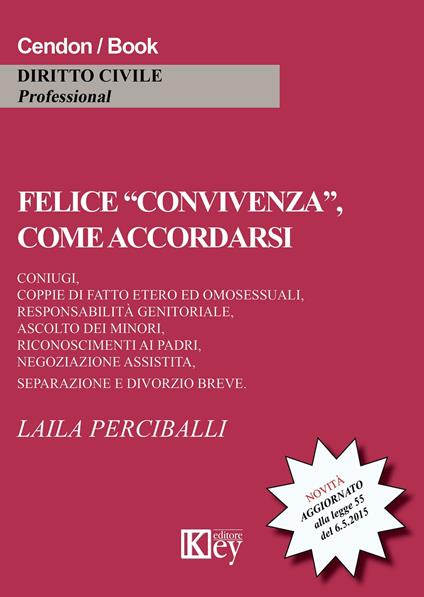 Felice «convivenza», come accordarsi. Coniugi, coppie di fatto etero ed omosessuali, responsabilità genitoriali, ascolto dei minori... - Laila Perciballi - copertina