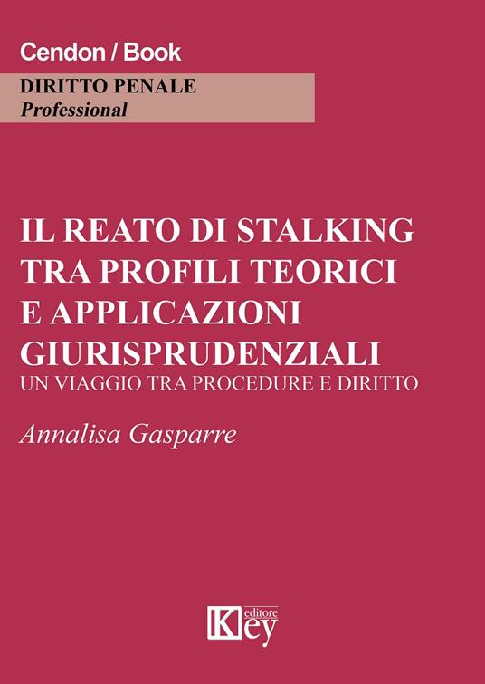 Il reato di stalking tra profili teorici e applicazioni giurisprudenziali. Un viaggio tra procedure e diritto - Annalisa Gasparre - copertina