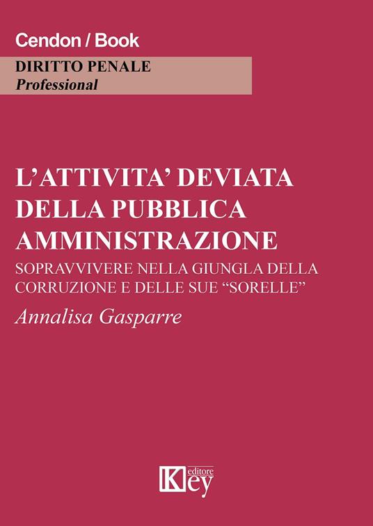 L' attività deviata della pubblica amministrazione. Sopravvivere nella giungla della corruzione e delle sue «sorelle» - Annalisa Gasparre - copertina