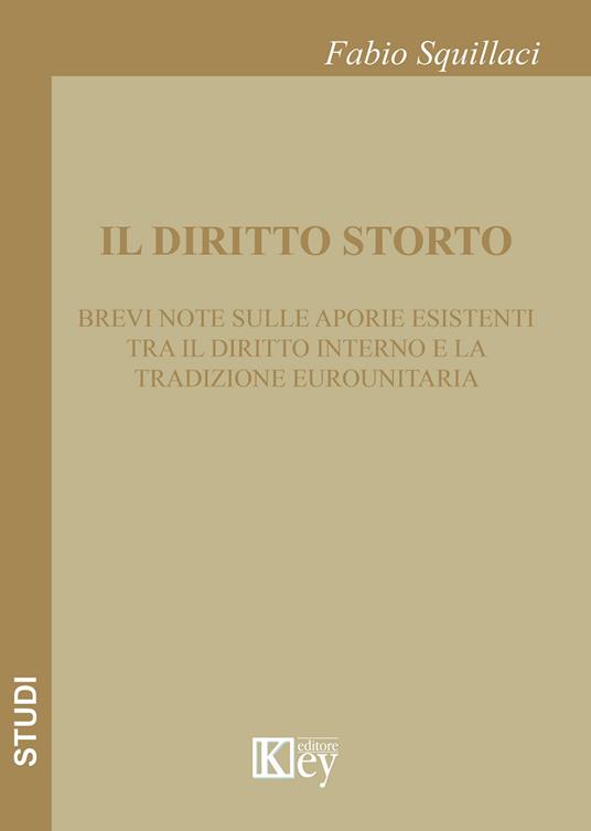 Il diritto storto. Brevi note sulle aporie esistenti tra il diritto interno e la tradizione eurounitaria - Fabio Squillaci - copertina