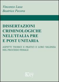 Dissertazioni criminologiche nell'Italia pre e post unitaria. Aspetti teorici e pratici e loro valenza nel processo penale - Vincenzo Lusa,Beatrice Pecora - copertina