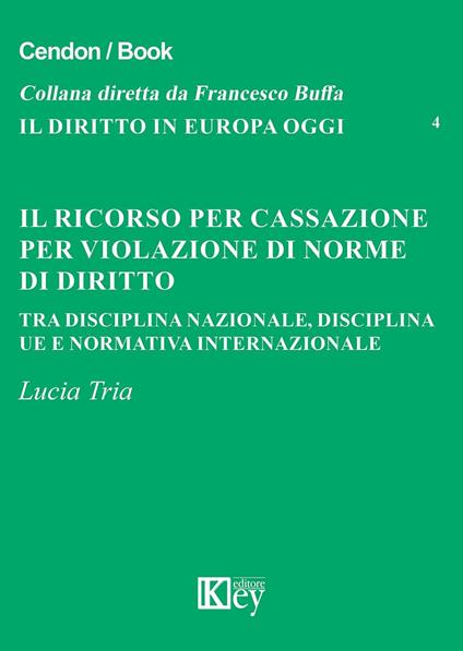 Il ricorso per cassazione per violazione di norme di diritto. Tra disciplina nazionale, disciplina UE e normativa internazionale - Lucia Tria - copertina