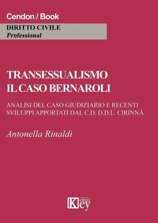 Transessualismo. Il caso Bernaroli. Analisi del caso giudiziario e recenti sviluppi apportati dal C.D. D.D.L. Cirinnà - Antonella Rinaldi - copertina
