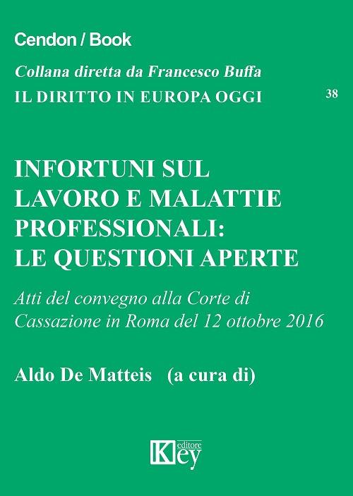 Infortuni sul lavoro e malattie professionali. Le questioni aperte. Atti del Convegno alla Corte di Cassazione (Roma, 12 ottobre 2016)  - copertina